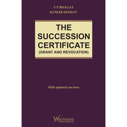 Whitesmann's The Succession Certificate (Grant And Revocation) With Updated Case Laws by Y. P. Bhagat & Kumar Keshav